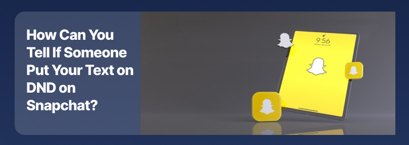 How Can You Tell If Someone Put Your Text on DND on Snapchat?