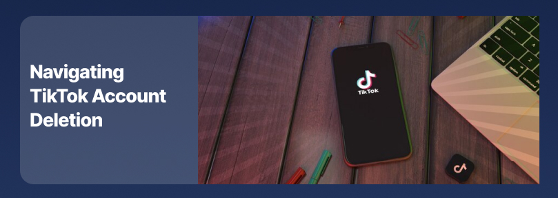 navigating TikTok account deletion